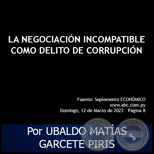 LA NEGOCIACIÓN INCOMPATIBLE COMO DELITO DE CORRUPCIÓN - Por UBALDO MATÍAS GARCETE PIRIS - Domingo, 12 de Marzo de 2023